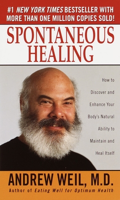 Spontaneous Healing: How to Discover and Enhance Your Body's Natural Ability to Maintain and Heal Itself - Weil, Andrew