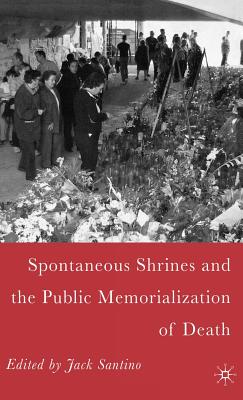 Spontaneous Shrines and the Public Memorialization of Death - Santino, J