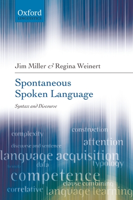 Spontaneous Spoken Language: Syntax and Discourse - Miller, Jim, and Weinert, Regina