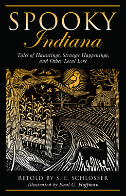 Spooky Indiana: Tales Of Hauntings, Strange Happenings, And Other Local Lore, First Edition - Schlosser, S E, and Hoffman, Paul G