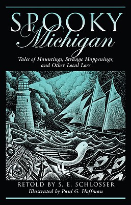 Spooky Michigan: Tales of Hauntings, Strange Happenings, and Other Local Lore - Schlosser, S E