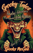 Spooky Tales: Haunting Adventures for Brave Young Readers Ages 8-13