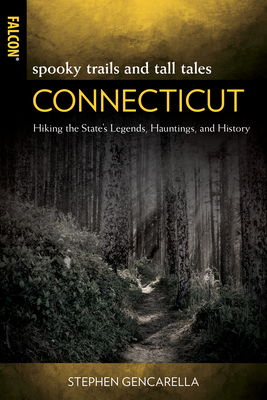 Spooky Trails and Tall Tales Connecticut: Hiking the State's Legends, Hauntings, and History - Gencarella, Stephen