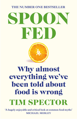 Spoon-Fed: Why almost everything we've been told about food is wrong - Spector, Tim