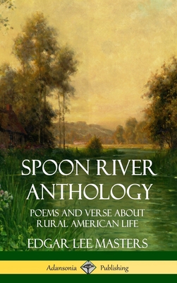 Spoon River Anthology: Poems and Verse About Rural American Life (Hardcover) - Masters, Edgar Lee