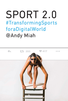Sport 2.0: Transforming Sports for a Digital World - Miah, Andy