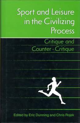 Sport and Leisure in the Civilizing Process: Critique and Counter-Critique - Dunning, Eric, Professor (Editor), and Rojeck, Chris (Editor)