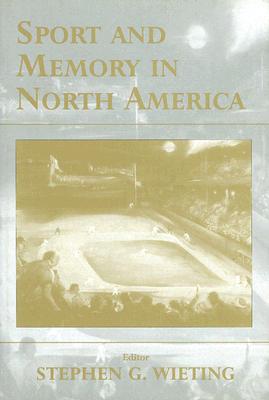 Sport and Memory in North America - Wieting, Stephen G (Editor)