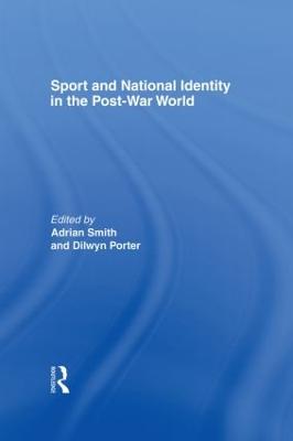 Sport and National Identity in the Post-War World - Porter, Dilwyn (Editor), and Smith, Adrian (Editor)