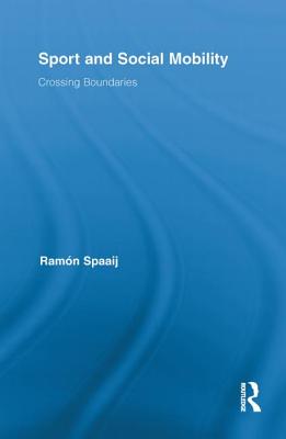 Sport and Social Mobility: Crossing Boundaries - Spaaij, Ramn