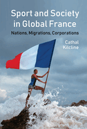 Sport and Society in Global France: Nations, Migrations, Corporations