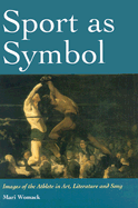 Sport as Symbol: Images of the Athlete in Art, Literature and Song
