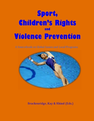 Sport, Children's Rights and Violence Prevention - Rhind, Daniel (Editor), and Kay, Tess (Editor), and Brackenridge, Celia