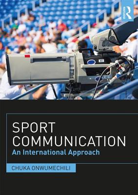 Sport Communication: An International Approach - Onwumechili, Chuka