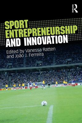 Sport Entrepreneurship and Innovation - Ratten, Vanessa (Editor), and Ferreira, Joo J. (Editor)