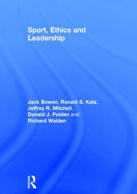 Sport, Ethics and Leadership - Bowen, Jack, and Katz, Ronald S., and Mitchell, Jeffrey R.