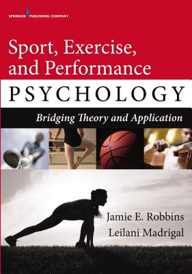 Sport, Exercise, and Performance Psychology: Bridging Theory and Application - Robbins, Jamie E., and Madrigal, Leilani