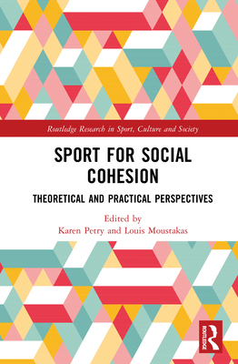 Sport for Social Cohesion: Theoretical and Practical Perspectives - Petry, Karen (Editor), and Moustakas, Louis (Editor)