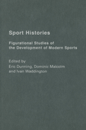 Sport Histories: Figurational Studies in the Development of Modern Sports
