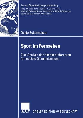 Sport Im Fernsehen: Eine Analyse Der Kundenpr?ferenzen F?r Mediale Dienstleistungen - Schafmeister, Guido, and Woratschek, Prof Dr Herbert (Foreword by)