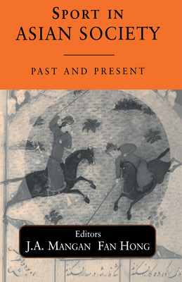 Sport in Asian Society: Past and present - Hong, Fan (Editor), and Mangan, J a (Editor)