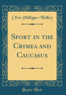 Sport in the Crimea and Caucasus (Classic Reprint)