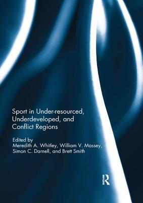 Sport in Underdeveloped and Conflict Regions - Whitley, Meredith A (Editor), and Massey, William V (Editor), and Darnell, Simon C (Editor)