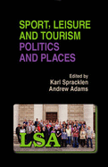 Sport, Leisure and Tourism Politics and Places - Spracklen, Karl (Editor), and Andrew, Adams (Editor)