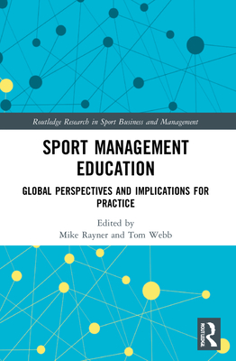 Sport Management Education: Global Perspectives and Implications for Practice - Rayner, Mike (Editor), and Webb, Tom (Editor)