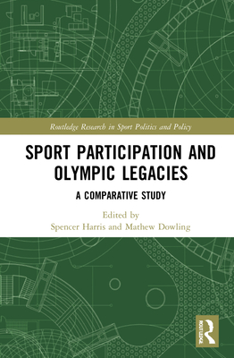 Sport Participation and Olympic Legacies: A Comparative Study - Harris, Spencer (Editor), and Dowling, Mathew (Editor)