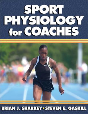 Sport Physiology for Coaches - Sharkey, Brian J, and Gaskill, Steven E