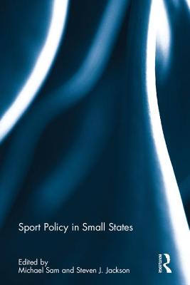 Sport Policy in Small States - Sam, Michael (Editor), and Jackson, Steven J. (Editor)