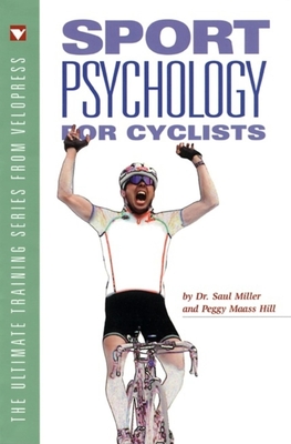 Sport Psychology for Cyclists - Miller, Saul, Dr., and Hill, Peggy Maas