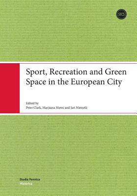 Sport, Recreation & Green Space in the European City - Clark, Peter, Professor (Editor), and Niemi, Marjaana (Editor), and Niemela, Jari (Editor)