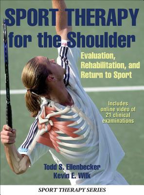 Sport Therapy for the Shoulder: Evaluation, Rehabilitation, and Return to Sport - Ellenbecker, Todd S., and Wilk, Kevin E.