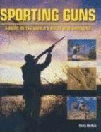 Sporting Guns: A Guide to the World's Rifles and Shotguns