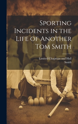 Sporting Incidents in the Life of Another Tom Smith - Smith, and Chapman and Hall, Limited (Creator)