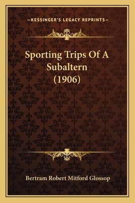 Sporting Trips of a Subaltern (1906) - Glossop, Bertram Robert Mitford