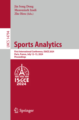 Sports Analytics: First International Conference, ISACE 2024, Paris, France, July 12-13, 2024, Proceedings - Dong, Jin Song (Editor), and Izadi, Masoumeh (Editor), and Hou, Zhe (Editor)