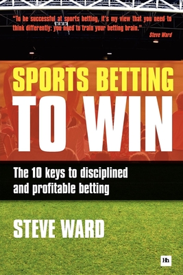 Sports Betting to Win: The 10 keys to disciplined and profitable betting - Ward, Steve