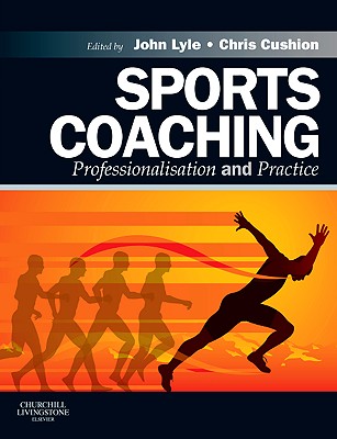 Sports Coaching: Professionalisation and Practice - Lyle, John (Editor), and Cushion, Chris, BSC, PhD (Editor)