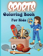 Sports Coloring Book For Kids: Football, Baseball, Soccer, Basketball and Many More! (Sports Coloring Book For Children, Toddlers, Preschoolers, and Kids)