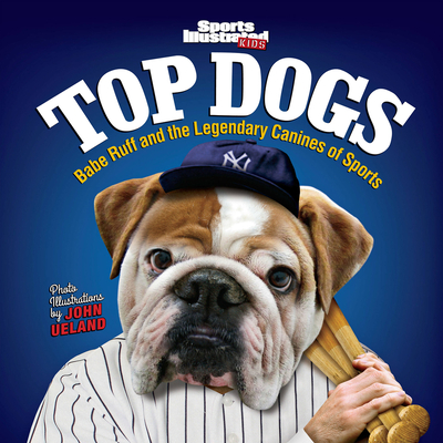 Sports Illustrated Kids Top Dogs: Babe Ruff and the Legendary Canines of Sports - The Editors of Sports Illustrated Kids