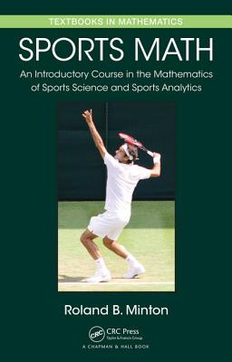 Sports Math: An Introductory Course in the Mathematics of Sports Science and Sports Analytics - Minton, Roland B.