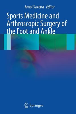 Sports Medicine and Arthroscopic Surgery of the Foot and Ankle - Saxena, Amol (Editor)