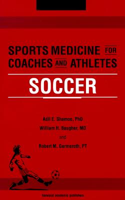 Sports Medicine for Coaches and Athletes: Soccer - Shamoo, Adil, and Baugher, William, and Germeroth, Robert