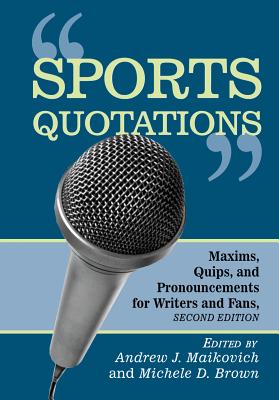 Sports Quotations: Maxims, Quips, and Pronouncements for Writers and Fans - Maikovich, Andrew J