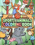 Sporty Animals Coloring Book: Animals Playing Sports Fun Creative Coloring Book For Boys And Girls, Sports Lover Kids Aged 6-8, 8-12