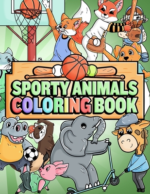 Sporty Animals Coloring Book: Animals Playing Sports Fun Creative Coloring Book For Boys And Girls, Sports Lover Kids Aged 6-8, 8-12 - Roberts, Olivia