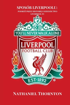 Spos?b Liverpoolu: Podr?  Przez Histori  I Dziedzictwo Liverpool FC - Thornton, Nathaniel